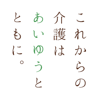 これからの介護はあいゆうとともに。